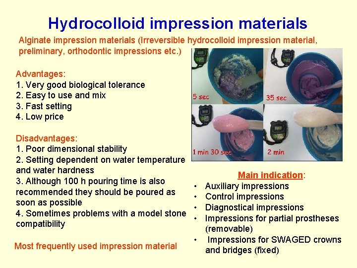 Hydrocolloid impression materials Alginate impression materials (Irreversible hydrocolloid impression material, preliminary, orthodontic impressions etc. Hydrocolloid impression materials Alginate impression materials (Irreversible hydrocolloid impression material, preliminary, orthodontic impressions etc.