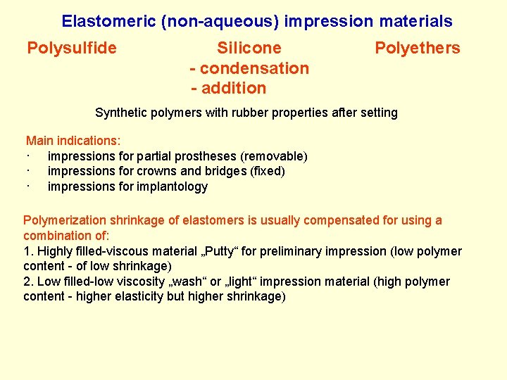 Elastomeric (non-aqueous) impression materials Polysulfide Silicone - condensation - addition Polyethers Synthetic polymers with Elastomeric (non-aqueous) impression materials Polysulfide Silicone - condensation - addition Polyethers Synthetic polymers with