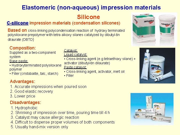 Elastomeric (non-aqueous) impression materials Silicone C-silicone impression materials (condensation silicones) Based on cross-linking polycondensation Elastomeric (non-aqueous) impression materials Silicone C-silicone impression materials (condensation silicones) Based on cross-linking polycondensation