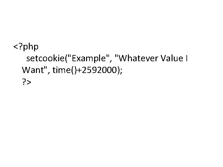 <? php setcookie("Example", "Whatever Value I Want", time()+2592000); ? > 