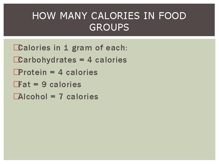 HOW MANY CALORIES IN FOOD GROUPS �Calories in 1 gram of each: �Carbohydrates =