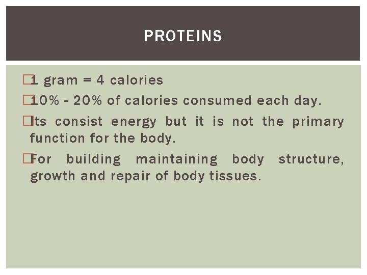 PROTEINS � 1 gram = 4 calories � 10% - 20% of calories consumed