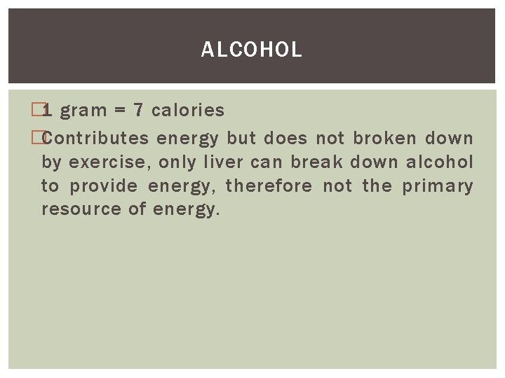 ALCOHOL � 1 gram = 7 calories �Contributes energy but does not broken down