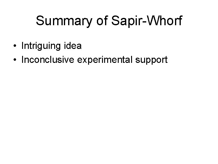 Summary of Sapir-Whorf • Intriguing idea • Inconclusive experimental support 