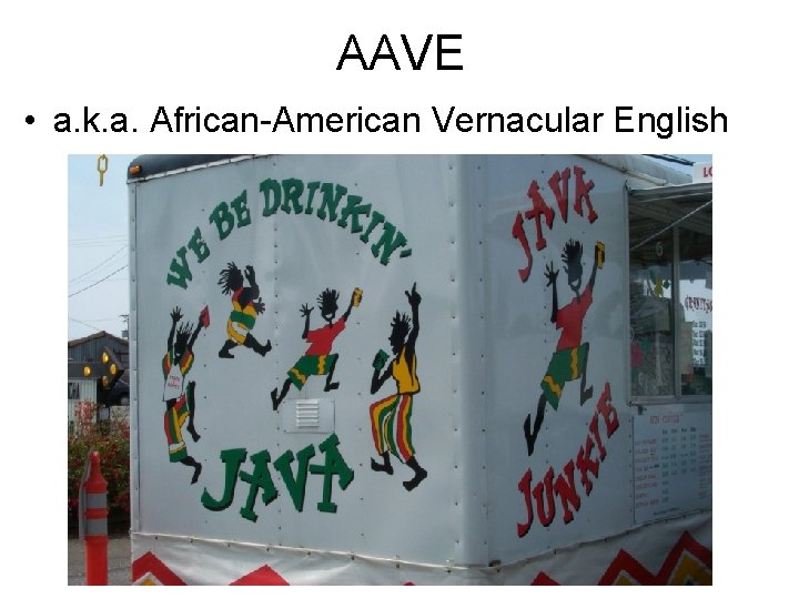 AAVE • a. k. a. African-American Vernacular English 