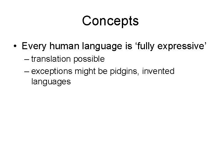 Concepts • Every human language is ‘fully expressive’ – translation possible – exceptions might