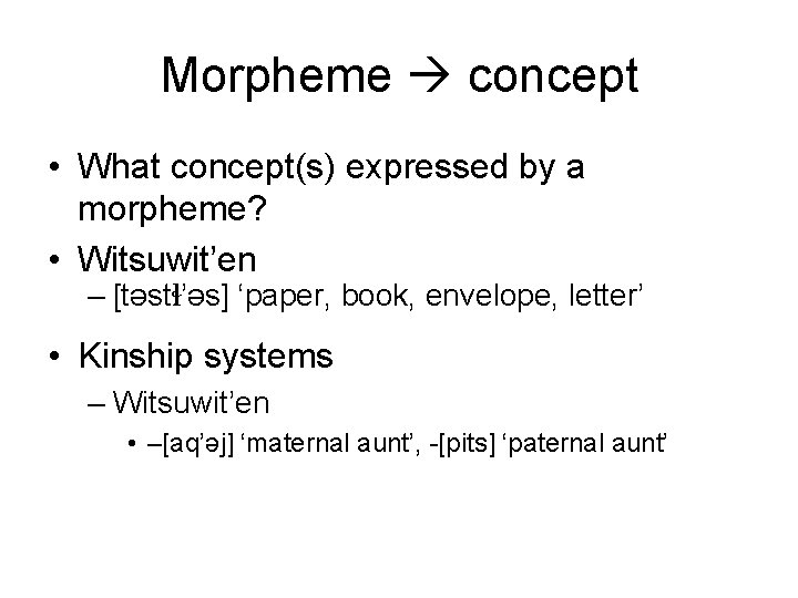 Morpheme concept • What concept(s) expressed by a morpheme? • Witsuwit’en – [təstɬ’əs] ‘paper,