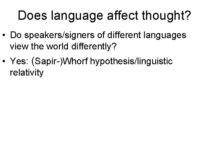 Does language affect thought? • Do speakers/signers of different languages view the world differently?