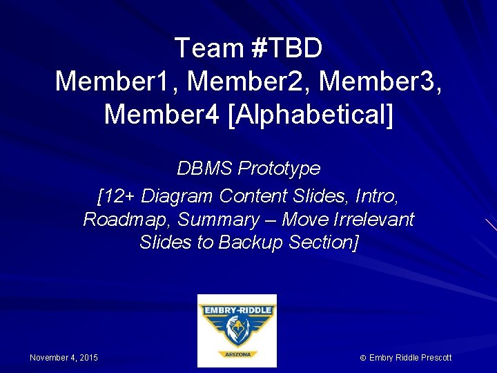 Team #TBD Member 1, Member 2, Member 3, Member 4 [Alphabetical] DBMS Prototype [12+