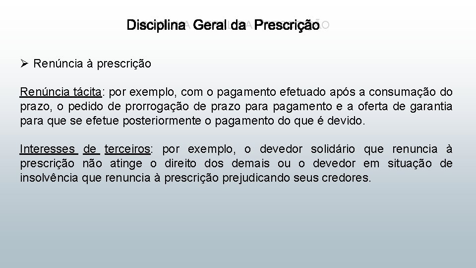 DISCIPLINA GERAL DA PRESCRIÇÃO Ø Renúncia à prescrição Renúncia tácita: por exemplo, com o