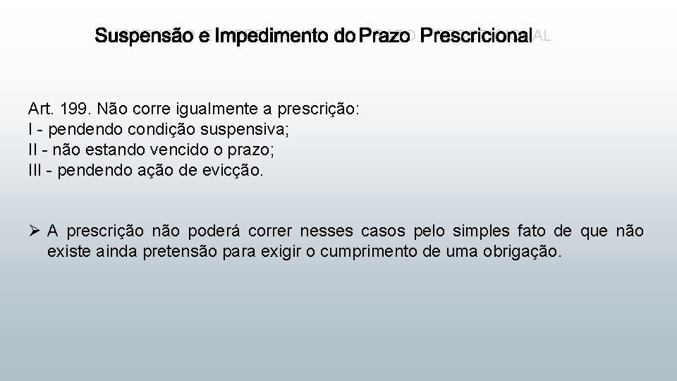 SUSPENSÃO E IMPEDIMENTO DO PRAZO PRESCRICIONAL Art. 199. Não corre igualmente a prescrição: I