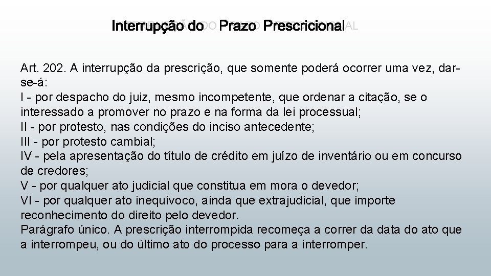 INTERRUPÇÃO DO PRAZO PRESCRICIONAL Art. 202. A interrupção da prescrição, que somente poderá ocorrer