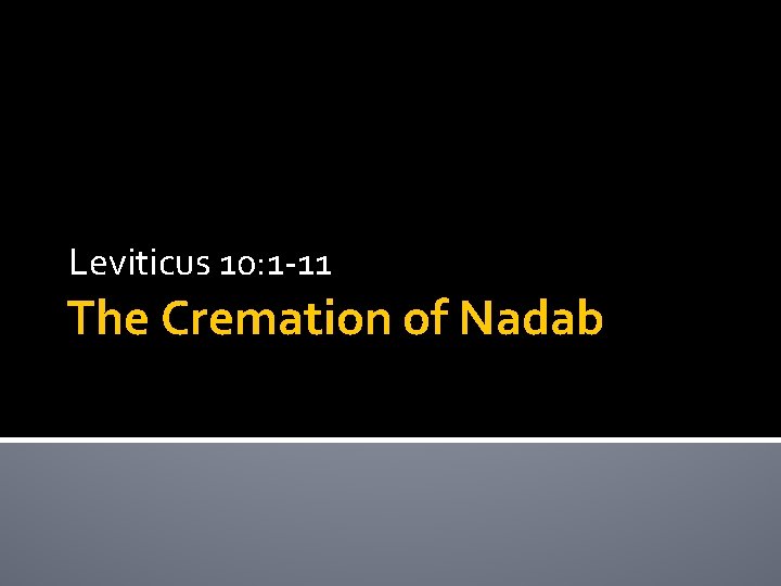 Leviticus 10: 1 -11 The Cremation of Nadab 