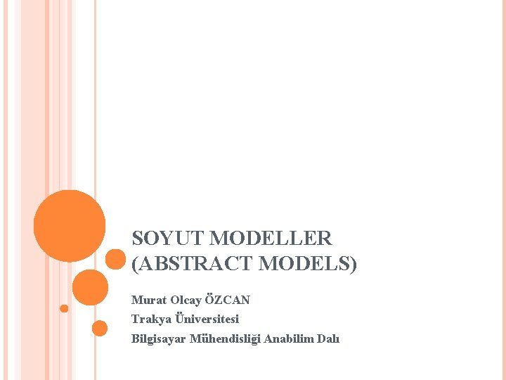 SOYUT MODELLER (ABSTRACT MODELS) Murat Olcay ÖZCAN Trakya Üniversitesi Bilgisayar Mühendisliği Anabilim Dalı 