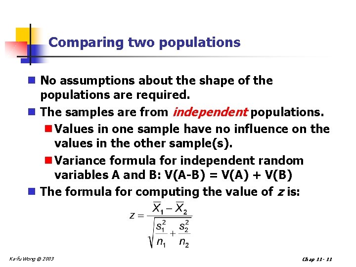 Comparing two populations n No assumptions about the shape of the populations are required.