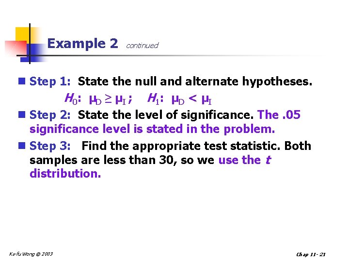 Example 2 continued n Step 1: State the null and alternate hypotheses. H 0