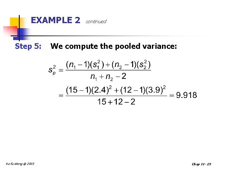 EXAMPLE 2 Step 5: Ka-fu Wong © 2003 continued We compute the pooled variance: