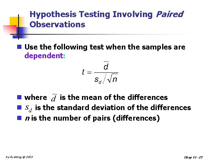 Hypothesis Testing Involving Paired Observations n Use the following test when the samples are