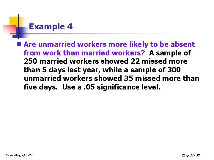 Example 4 n Are unmarried workers more likely to be absent from work than