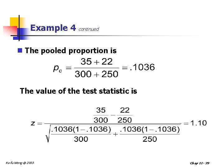 Example 4 continued n The pooled proportion is The value of the test statistic