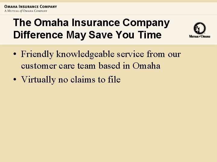 The Omaha Insurance Company Difference May Save You Time • Friendly knowledgeable service from