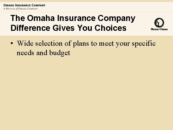 The Omaha Insurance Company Difference Gives You Choices • Wide selection of plans to