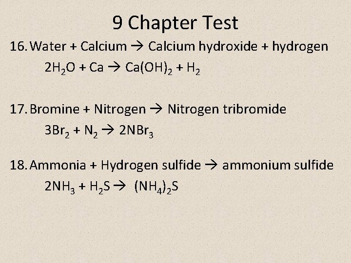 9 Chapter Test 16. Water + Calcium hydroxide + hydrogen 2 H 2 O