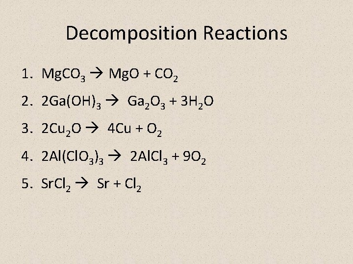 Decomposition Reactions 1. Mg. CO 3 Mg. O + CO 2 2. 2 Ga(OH)3