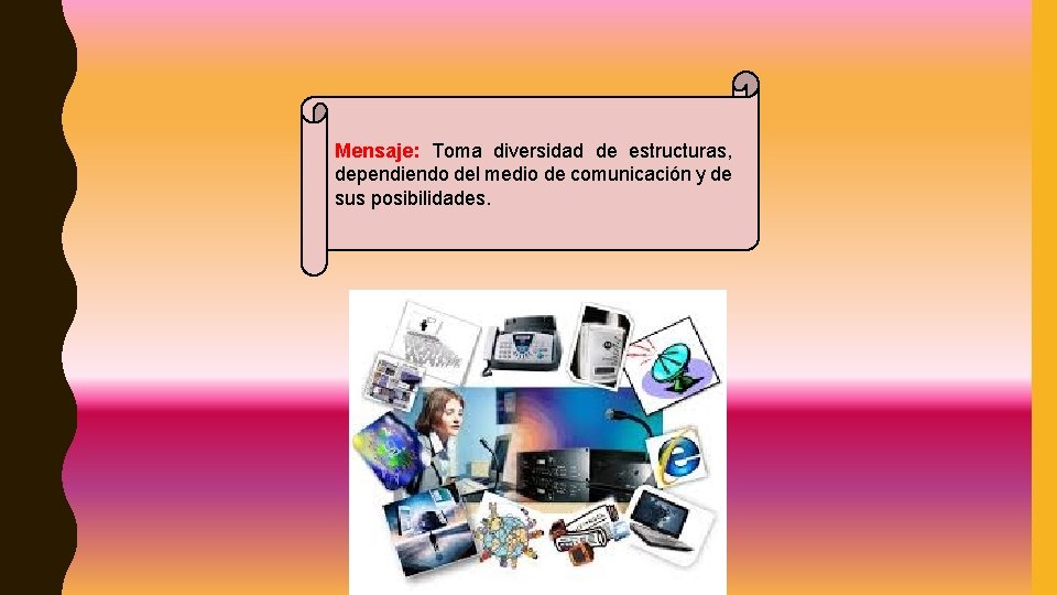 Mensaje: Toma diversidad de estructuras, dependiendo del medio de comunicación y de sus posibilidades.