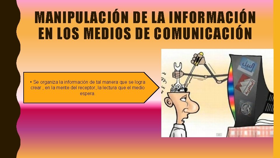 MANIPULACIÓN DE LA INFORMACIÓN EN LOS MEDIOS DE COMUNICACIÓN • Se organiza la información