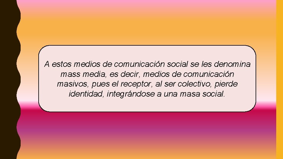 A estos medios de comunicación social se les denomina mass media, es decir, medios