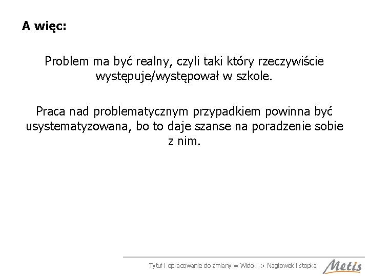 A więc: Problem ma być realny, czyli taki który rzeczywiście występuje/występował w szkole. Praca