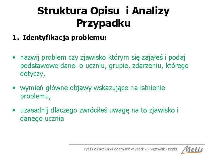 Struktura Opisu i Analizy Przypadku 1. Identyfikacja problemu: • nazwij problem czy zjawisko którym