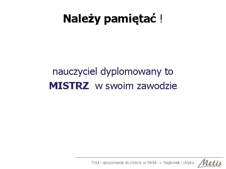 Należy pamiętać ! nauczyciel dyplomowany to MISTRZ w swoim zawodzie Tytuł i opracowanie do