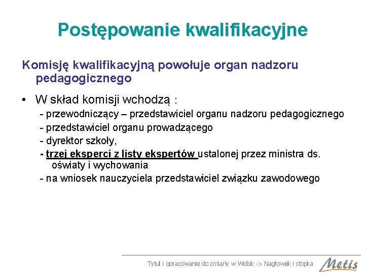 Postępowanie kwalifikacyjne Komisję kwalifikacyjną powołuje organ nadzoru pedagogicznego • W skład komisji wchodzą :