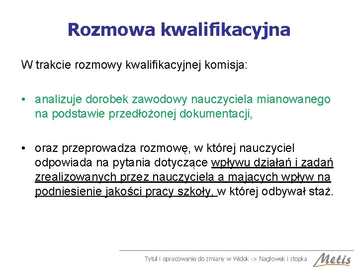 Rozmowa kwalifikacyjna W trakcie rozmowy kwalifikacyjnej komisja: • analizuje dorobek zawodowy nauczyciela mianowanego na