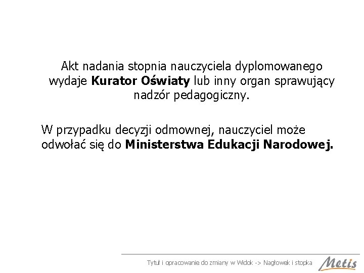 Akt nadania stopnia nauczyciela dyplomowanego wydaje Kurator Oświaty lub inny organ sprawujący nadzór pedagogiczny.