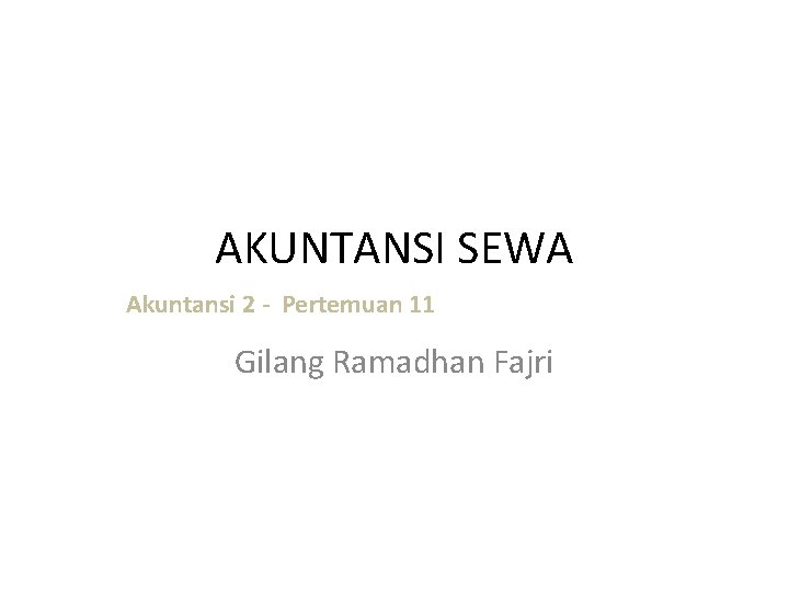 AKUNTANSI SEWA Akuntansi 2 - Pertemuan 11 Gilang Ramadhan Fajri 