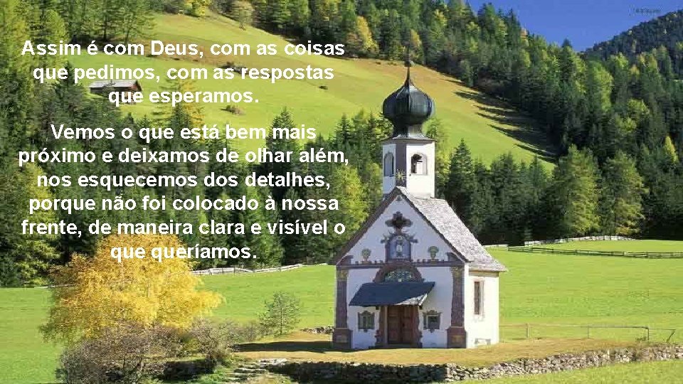 Assim é com Deus, com as coisas que pedimos, com as respostas que esperamos.