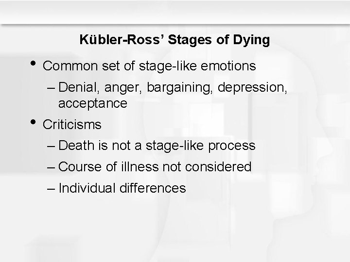 Kübler-Ross’ Stages of Dying • Common set of stage-like emotions – Denial, anger, bargaining,
