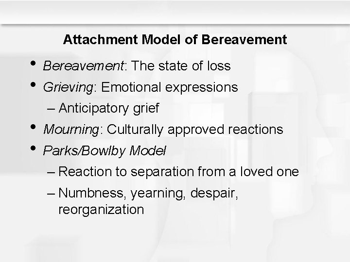 Attachment Model of Bereavement • Bereavement: The state of loss • Grieving: Emotional expressions