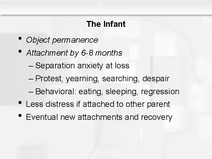 The Infant • Object permanence • Attachment by 6 -8 months – Separation anxiety