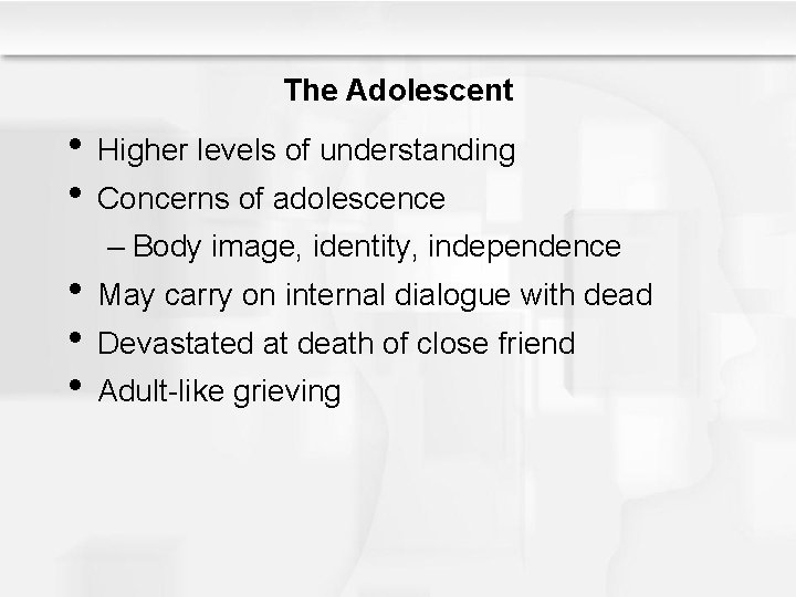The Adolescent • Higher levels of understanding • Concerns of adolescence – Body image,