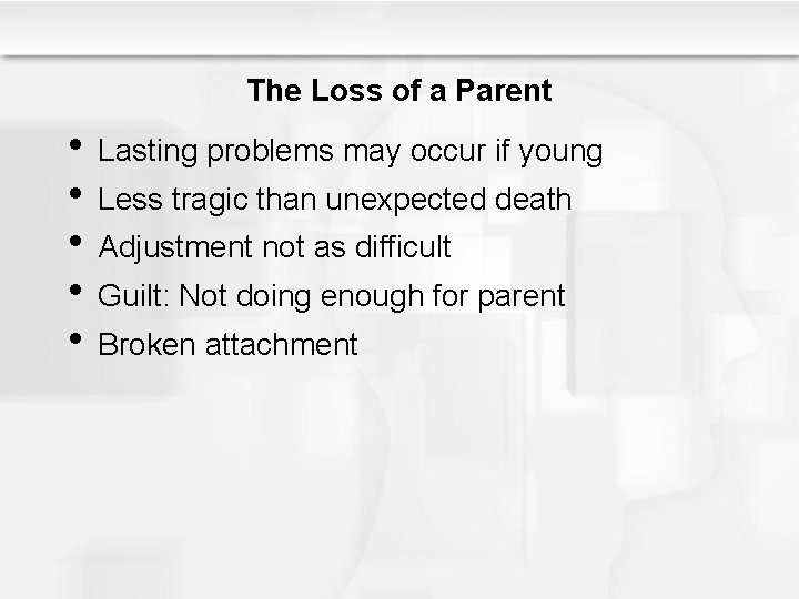 The Loss of a Parent • Lasting problems may occur if young • Less