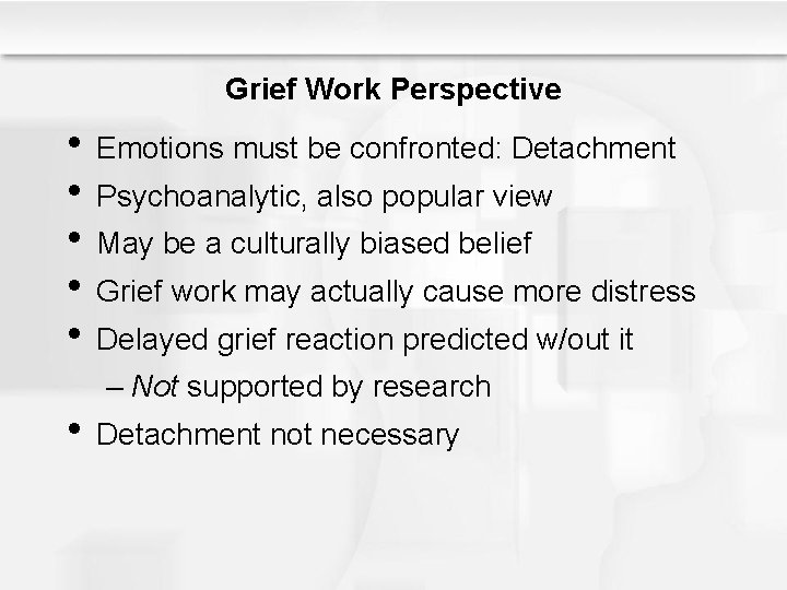 Grief Work Perspective • Emotions must be confronted: Detachment • Psychoanalytic, also popular view