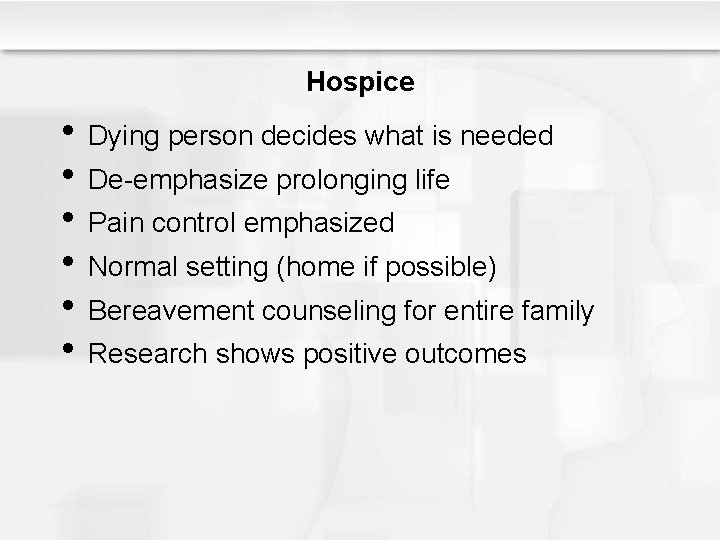 Hospice • Dying person decides what is needed • De-emphasize prolonging life • Pain
