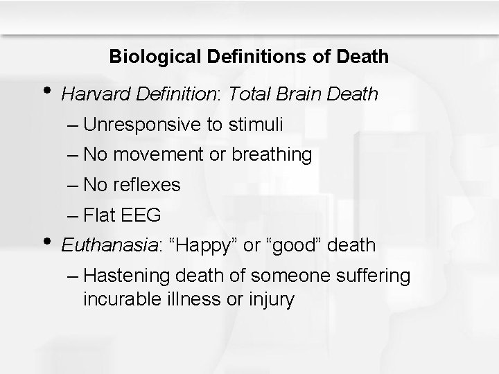 Biological Definitions of Death • Harvard Definition: Total Brain Death – Unresponsive to stimuli