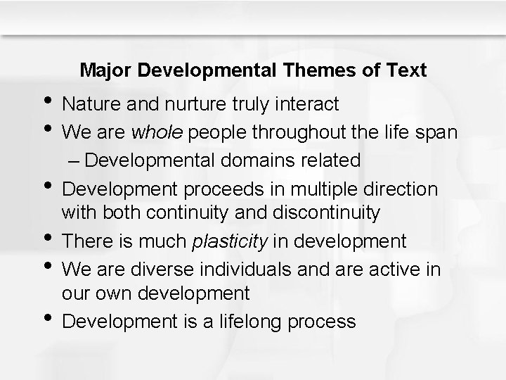 Major Developmental Themes of Text • Nature and nurture truly interact • We are