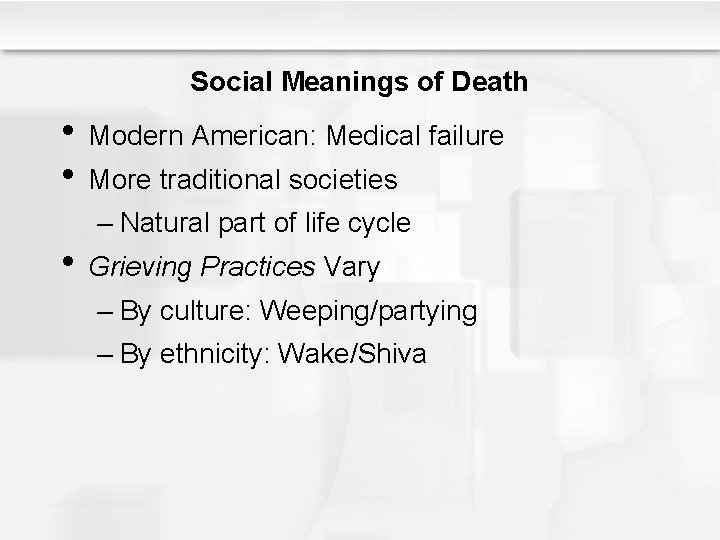 Social Meanings of Death • Modern American: Medical failure • More traditional societies –