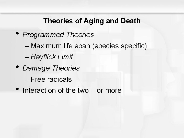Theories of Aging and Death • Programmed Theories – Maximum life span (species specific)